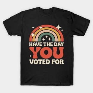 Groovy Have The Day YOU Voted For Retro T-Shirt